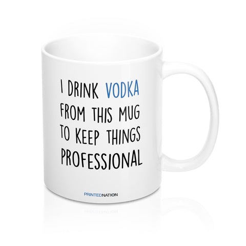 I drink Vodka from this mug to keep things professional coffee mug