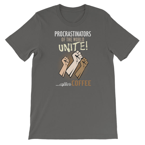 PROCRASTINATORS OF THE WORLD UNITE!...AFTER COFFEE SHIRT.